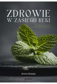 Zdrowie w zasięgu ręki. Wszystko, czego nie...