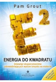 Energia do kwadratu. Dziewięć eksperymentów udowadniających wpływ umysłu na materię