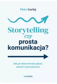 Storytelling czy prosta komunikacja? Jak po mistrzowsku pisać, mówić i prezentować