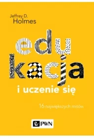 Edukacja i uczenie się. 16 największych mitów. Psychologia popularna