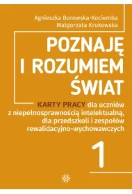 Poznaję i rozumiem świat. Karty pracy dla uczniów z niepełnosprawnością intelektualną, dla przedszkoli i zespołów rewalidacyjno-wychowawczych. Część 1