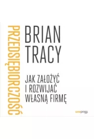 Przedsiębiorczość. Jak założyć i rozwijać własną firmę