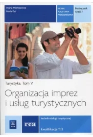 Organizacja imprez i usług turystycznych. Turystyka. Podręcznik do nauki zawodu technik obsługi turystycznej. Tom V. Część 1