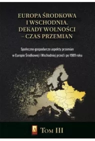 Europa Środkowa i Wschodnia. Dekady wolności - czas przemian. Tom 3
