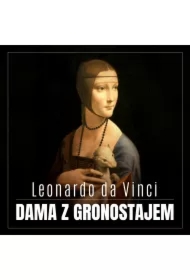 Leonardo da Vinci. Dama z gronostajem. Burzliwa historia niezwykłego obrazu