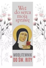 Weź do serca moją sprawę. Modlitewnik do św. Rity
