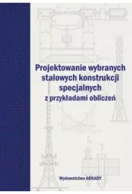 Projektowanie wybranych stalowych konstrukcji specjalnych z przykładami obliczeń