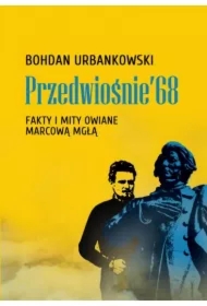 Przedwiośnie ’68. Fakty i mity owiane mgłą