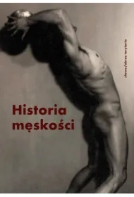 Historia męskości Tom 3 XX&ndash;XXI wiek Męskość w kryzysie