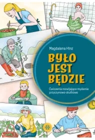 Było jest będzie. Ćwiczenia rozwijające myślenie przyczynowo-skutkowe