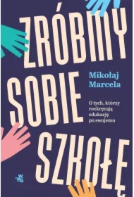 Zróbmy sobie szkołę. O tych, którzy rozkręcają edukację po swojemu