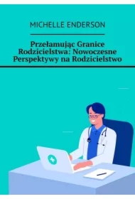 Przełamując Granice Rodzicielstwa: Nowoczesne Perspektywy na Rodzicielstwo