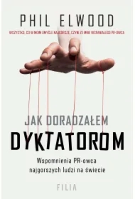 Jak doradzałem dyktatorom. Wspomnienia PR-owca najgorszych ludzi na świecie