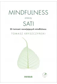 Mindfulness znaczy sati. 25 ćwiczeń rozwijających mindfulness