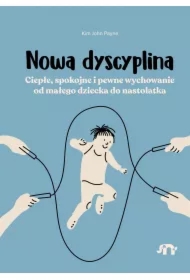 Nowa dyscyplina. Ciepłe, spokojne i pewne wychowanie od małego dziecka do nastolatka