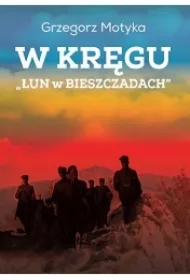 W kręgu "Łun w Bieszczadach". Szkice z najnowszej historii polskich Bieszczad