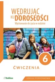 Wędrując ku dorosłości. Wychowanie do życia w rodzinie. Ćwiczenia dla klasy 6 szkoły podstawowej