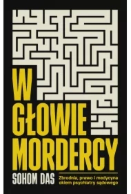 W głowie mordercy. Zbrodnia, prawo i medycyna okiem psychiatry sądowego