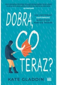Dobra, co teraz? Jak zachować odporność, kiedy życie robi się trudne