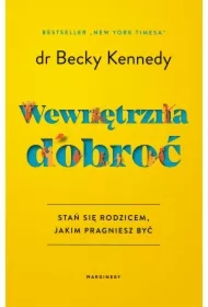 Wewnętrzna dobroć. Stań się rodzicem, jakim pragniesz być