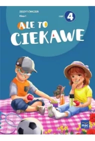 Ale to ciekawe. Zeszyt ćwiczeń. Klasa 1. Część 4