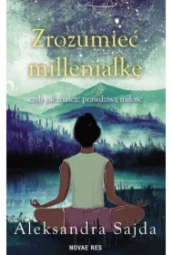 Zrozumieć Millenialkę, czyli jak znaleźć prawdziwą miłość