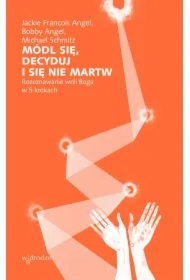 Módl się, decyduj i się nie martw. Rozeznawanie woli Boga w 5 krokach