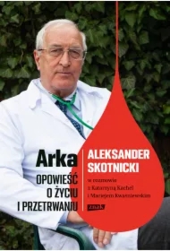 Arka. Opowieść o życiu i przetrwaniu. Aleksander Skotnicki w rozmowie z Katarzyną Kachel i Maciejem Kwaśniewskim