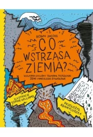 Co wstrząsa ziemią? Wulkany, cyklony, tsunami, trzęsienia ziemi i inne klęski żywiołowe