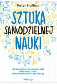 Sztuka samodzielnej nauki. Jak zdobyć dowolną umiejętność w krótszym czasie i jak pokierować własną edukacją