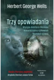Trzy opowiadania: Wehikuł czasu, Niewidzialny człowiek, Wyspa doktora Moreau