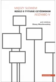 Między słowem a obrazem. Rzecz o Tytusie Czyżewskim