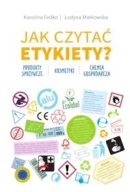 Jak czytać etykiety? Produkty spozywcze, kosmetyki, chemia gospodarcza