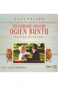 Szlacheckie gniazdo. Ogień buntu. Saga Polska. Tom 6