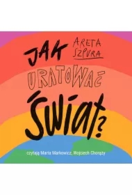 Jak uratować świat? Czyli co dobrego możesz zrobić dla planety