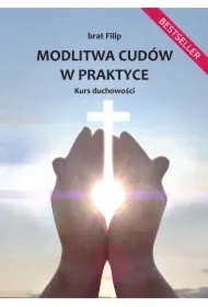 Modlitwa cudów w praktyce. Kurs duchowości