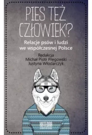 Pies też człowiek? Relacje psów i ludzi we współczesnej Polsce