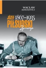 Józef Piłsudski (1867&ndash;1935). Życiorys