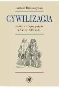 Cywilizacja. Szkice z dziejów pojęcia w XVIII i XIX wieku