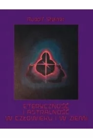 Eteryczność i astralność w człowieku i w Ziemi
