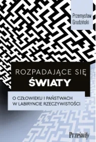 Rozpadające się światy. O człowieku i państwach w labiryncie rzeczywistości