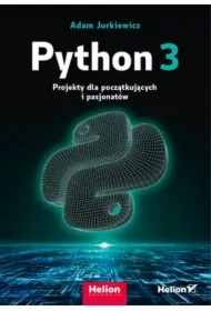 Python 3. Projekty dla początkujących i pasjonatów