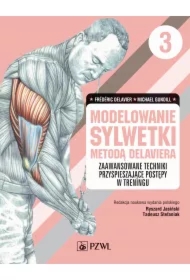 Modelowanie sylwetki metodą Delaviera. Zaawansowane techniki przyspieszające postępy w treningu. Tom 3