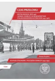 Czas przełomu. Destalinizacja, rok 1956 i koniec odwilży w województwie stalinogrodzkim/katowickim (1953–1961). Tom 1. Schyłek stalinizmu i początek odwilży (1953-1955)
