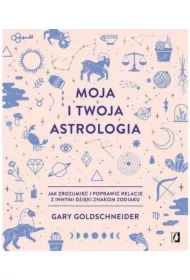 Moja i twoja astrologia. Jak zrozumieć i poprawić relacje z innymi dzięki znakom zodiaku