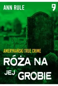 Róża na jej grobie. Amerykański True Crime