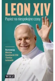 Leon XIV. Papież na niespokojne czasy