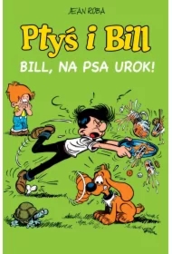 Bill, na psa urok. Ptyś i Bill. Tom 6
