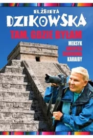 Tam, gdzie byłam. Meksyk, Ameryka Środkowa, Karaiby