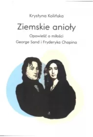 Ziemskie anioły. Opowieści o miłości George Sand i Fryderyka Chopina